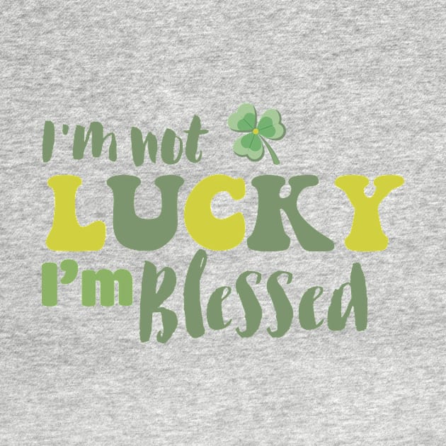 I'm Not Lucky I'm Blessed Clover Christian St Patrick's Day by RobertBowmanArt